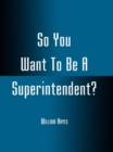Image for So you want to be a superintendent?