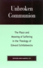 Image for Unbroken Communion: The Place and Meaning of Suffering in the Theology of Edward Schillebeeckx
