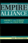 Image for Between empire and alliance: America and Europe during the Cold War