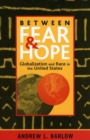 Image for Between Fear and Hope: Globalization and Race in the United States