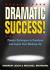 Image for Dramatic Success!: Theatre Techniques to Transform and Inspire Your Working Life.