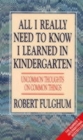 Image for All I Really Need to Know I Learned in Kindergarten : Uncommon Thoughts on Common Things