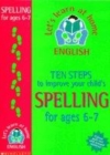 Image for Ten steps to improve your child&#39;s spelling: Age 6-7