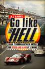 Image for Go like hell  : Ford, Ferrari and their battle for speed and glory at Le Mans