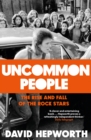 Image for Uncommon people  : the rise and fall of the rock stars