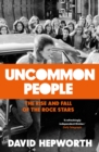 Image for Uncommon people  : the rise and fall of the rock stars