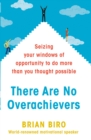 Image for There are no overachievers  : seizing your windows of opportunity to do more than you thought possible