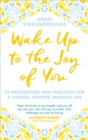 Image for Wake up to the joy of you  : 52 meditations and practices for a calmer, happier, mindful life