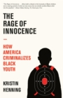 Image for The rage of innocence  : how America criminalizes Black youth