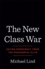 Image for The new class war: saving democracy from the managerial elite