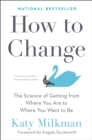 Image for How To Change : The Science of Getting from Where You Are to Where You Want to Be
