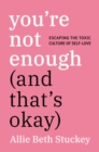 Image for You&#39;re not enough (and that&#39;s okay)  : escaping the toxic culture of self-love