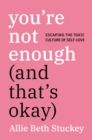 Image for You&#39;re Not Enough (And That&#39;s Okay): Escaping the Toxic Culture of Self-Love