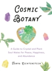 Image for Cosmic Botany : A Guide to Crystal and Plant Soul Mates for Peace, Happiness, and Abundance