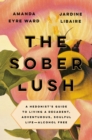 Image for The Sober Lush: A Hedonist&#39;s Guide to Living a Decadent, Adventurous, Soulful Life--Alcohol Free