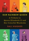 Image for Our Rainbow Queen: A Tribute to Queen Elizabeth II and Her Colorful Wardrobe