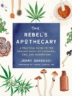 Image for The Rebel&#39;s Apothecary: A Practical Guide to the Healing Magic of Cannabis, CBD, and Mushrooms