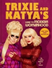 Image for Trixie and Katya&#39;s Guide to Modern Womanhood