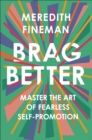 Image for Brag Better: Master the Art of Fearless Self-Promotion