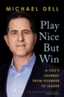 Image for Play nice but win  : a CEO&#39;s journey from founder to leader