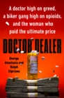 Image for Doctor dealer: a doctor high on greed, a biker gang high on opioids, and the woman who paid the ultimate price