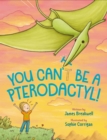 Image for You Can&#39;t Be a Pterodactyl!