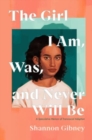 Image for The girl I am, was, and never will be  : a speculative memoir of transracial adoption