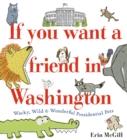 Image for If you want a friend in Washington  : wacky, wild &amp; wonderful presidential pets