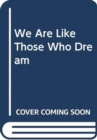 Image for We Are Like Those Who Dream