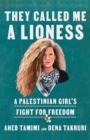Image for They called me a lioness  : a Palestinian girl&#39;s fight for freedom
