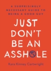 Image for Just Don&#39;t Be An Asshole : A Surprisingly Necessary Guide to Being a Good Guy: A Parenting Book