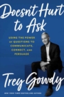 Image for Doesn&#39;t hurt to ask  : using the power of questions to successfully communicate, connect, and persuade