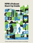 Image for NPR#s Podcast Startup Guide : Create, Launch, and Grow a Podcast on Any Budget