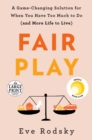 Image for Fair Play : A Game-Changing Solution for When You Have Too Much to Do (and More Life to Live)