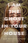 Image for I Am the Ghost in Your House
