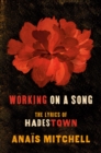 Image for Working on a song  : the lyrics of Hadestown
