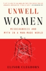 Image for Unwell Women: Misdiagnosis and Myth in a Man-Made World