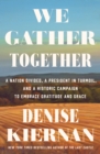 Image for We Gather Together : A Nation Divided, a President in Turmoil, and a Historic Campaign to Embrace Gratitude and Grace