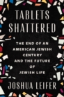 Image for Tablets Shattered : The End of an American Jewish Century and the Future of Jewish Life