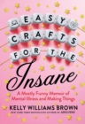 Image for Easy Crafts For The Insane : A Mostly Funny Memoir of Mental Illness and Making Things