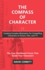 Image for Compass of Character: Creating Complex Motivation for Compelling Characters in Fiction, Film, and Tv