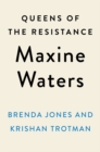 Image for Queens Of The Resistance: Maxine Waters : A Biography