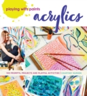 Image for Playing with Paints - Acrylics: 100 Prompts, Projects and Playful Activities