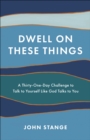 Image for Dwell on these things  : a thirty-one-day guide to believing what God says about you