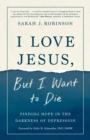 Image for I love Jesus, but I want to die  : finding hope in the darkness of depression