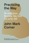 Image for Practicing the Way : Be with Jesus. Become like him. Do as he did.