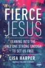 Image for Fierce Jesus  : leaning into the only one strong enough to set us free