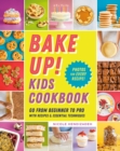 Image for Bake Up! Kids Cookbook : Go from Beginner to Pro with 60 Recipes and Essential Techniques