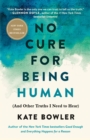 Image for No Cure for Being Human: And Other Truths I Need to Hear
