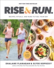 Image for Rise and run  : recipes, rituals, and runs to jumpstart your day